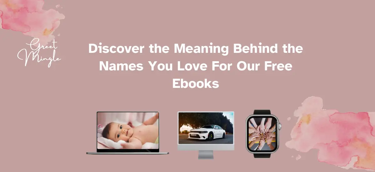 Discover the Meaning Behind the Names You Love For Our Free Ebooks